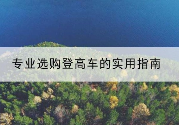 十堰电动登高车厂家推荐-专业选购登高车的实用指南