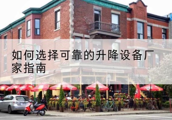 十堰电动升降机厂家-如何选择可靠的升降设备厂家指南